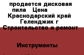 продается дисковая пила › Цена ­ 3 000 - Краснодарский край, Геленджик г. Строительство и ремонт » Инструменты   